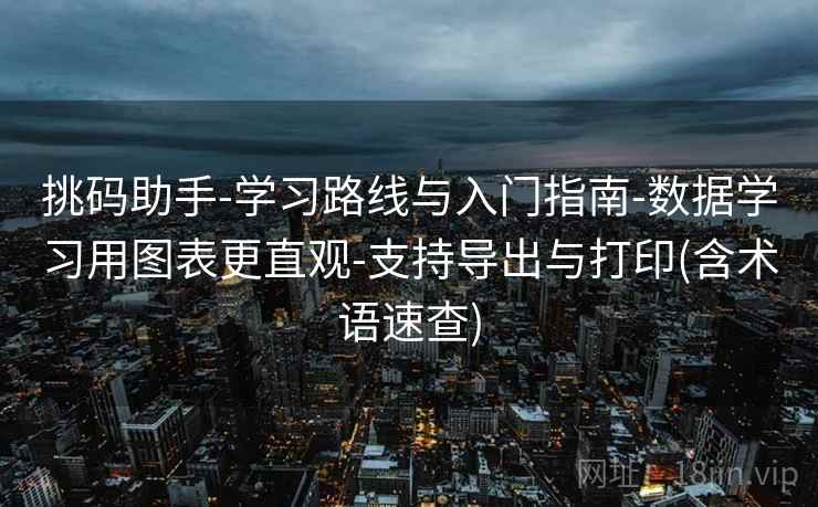 挑码助手-学习路线与入门指南-数据学习用图表更直观-支持导出与打印(含术语速查)