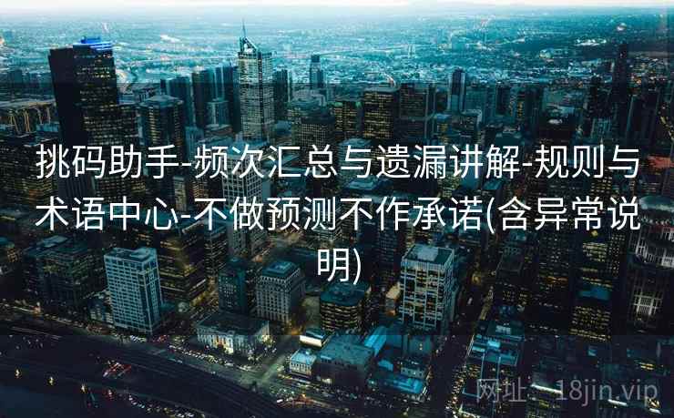 挑码助手-频次汇总与遗漏讲解-规则与术语中心-不做预测不作承诺(含异常说明)