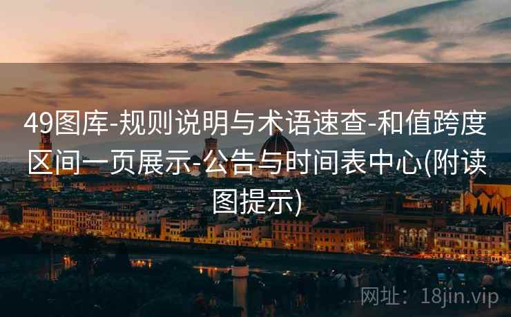 49图库-规则说明与术语速查-和值跨度区间一页展示-公告与时间表中心(附读图提示) 49图库-规则说明与术语速查-和值跨度区间一页展示-公告与时间表中心(附读图提示)